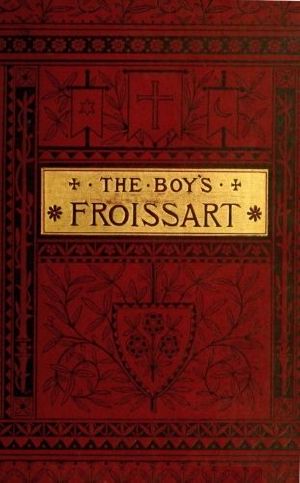 [Gutenberg 61710] • The boy's Froissart / Being Sir John Froissart's Chronicles of adventure, battle, and custom in England, France, Spain, etc.